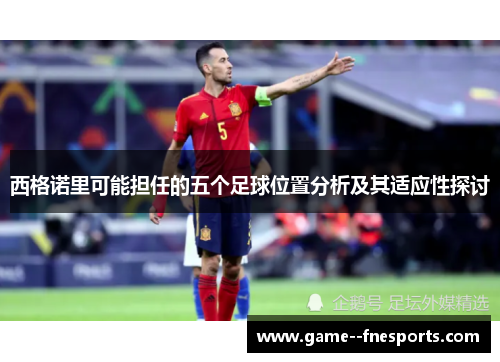西格诺里可能担任的五个足球位置分析及其适应性探讨