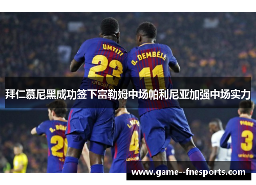 拜仁慕尼黑成功签下富勒姆中场帕利尼亚加强中场实力