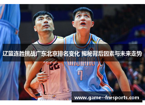 辽篮连胜挑战广东北京排名变化 揭秘背后因素与未来走势